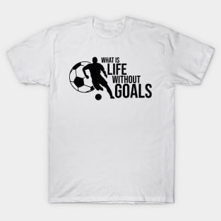 What is life without goals T-Shirt